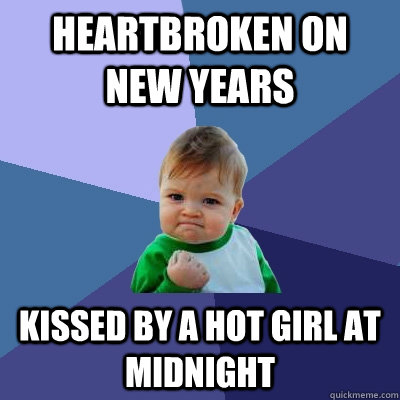 heartbroken on New years kissed by a hot girl at midnight  Success Kid