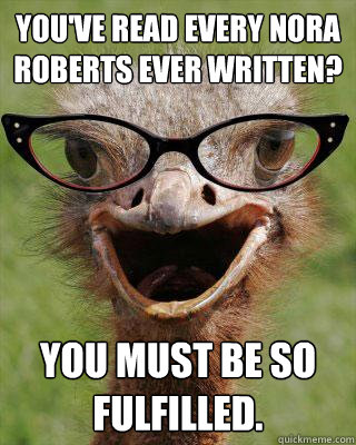 You've Read every Nora Roberts ever written? You must be so fulfilled.  Judgmental Bookseller Ostrich