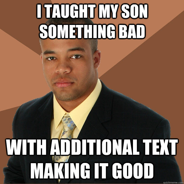 I taught my son something bad with additional text making it good  Successful Black Man