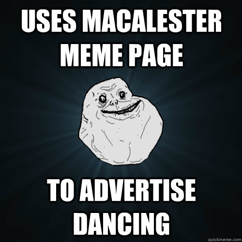 USES macalester meme page to advertise dancing  Forever Alone