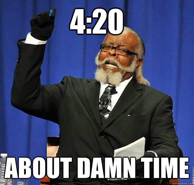 4:20 About Damn Time  Jimmy McMillan