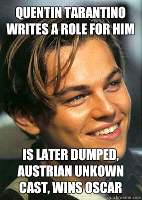 Quentin Tarantino writes a role for him  Is later dumped, Austrian unkown cast, wins Oscar  Bad Luck Leonardo Dicaprio