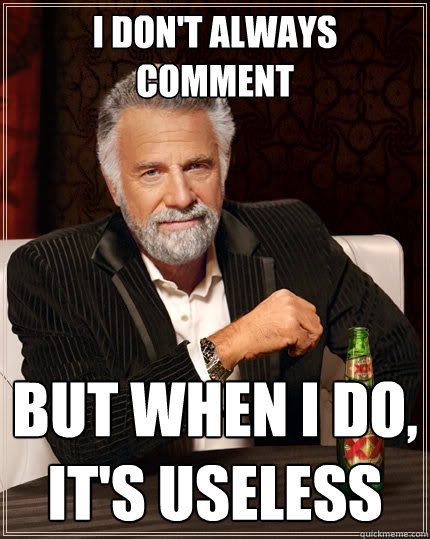 I don't always comment But when I do, it's useless  The Most Interesting Man In The World