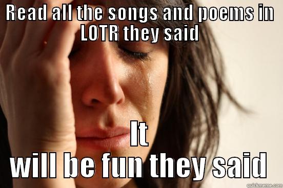 READ ALL THE SONGS AND POEMS IN LOTR THEY SAID IT WILL BE FUN THEY SAID First World Problems