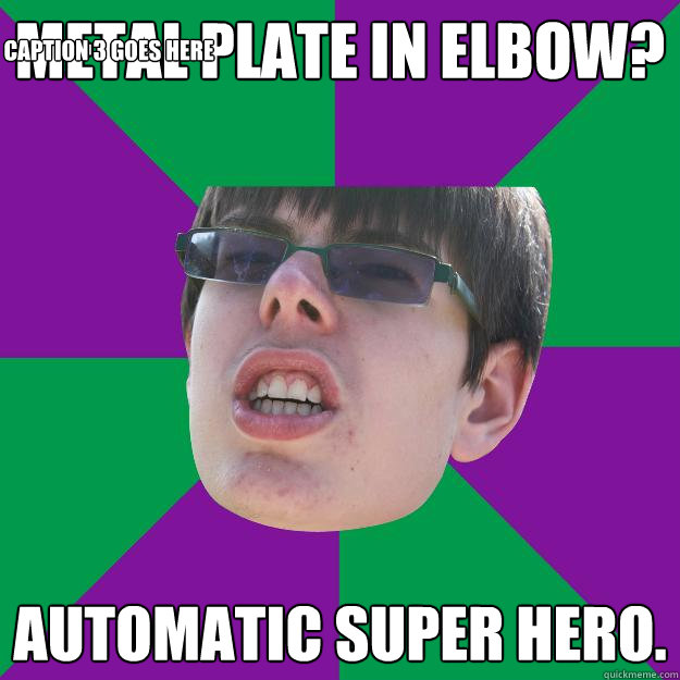 METAL PLATE IN ELBOW? AUTOMATIC SUPER HERO. Caption 3 goes here - METAL PLATE IN ELBOW? AUTOMATIC SUPER HERO. Caption 3 goes here  Cakester