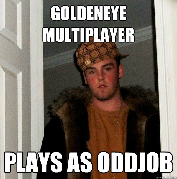 Goldeneye multiplayer plays as oddjob - Goldeneye multiplayer plays as oddjob  Scumbag Steve