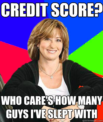 credit score? who care's how many guys i've slept with  Sheltering Suburban Mom