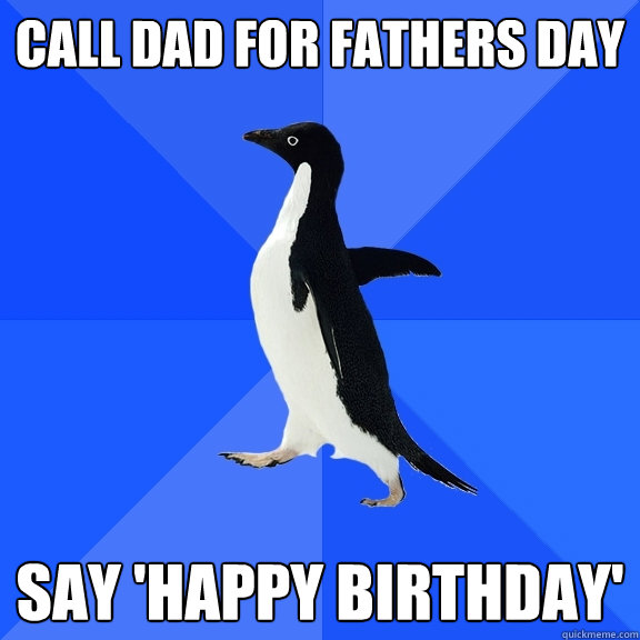 Call dad for fathers day Say 'Happy Birthday'  Socially Awkward Penguin