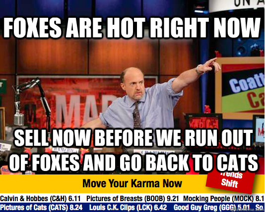 foxes are hot right now sell now before we run out of foxes and go back to cats - foxes are hot right now sell now before we run out of foxes and go back to cats  Mad Karma with Jim Cramer