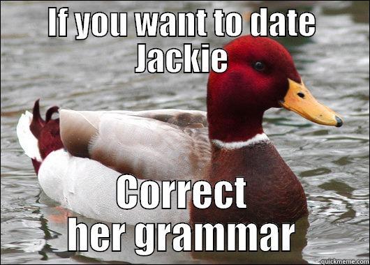 IF YOU WANT TO DATE JACKIE CORRECT HER GRAMMAR Malicious Advice Mallard