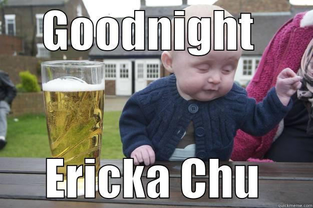 GOODNIGHT  ERICKA CHU drunk baby