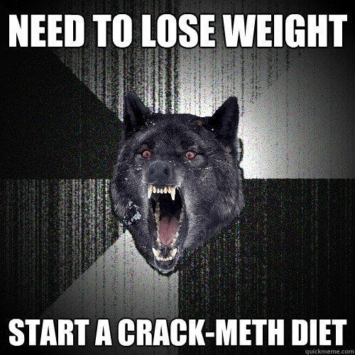 need to lose weight start a crack-meth diet  