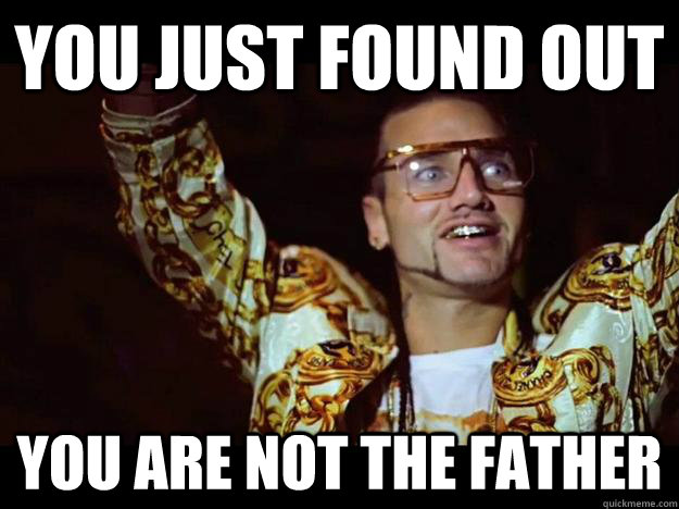 You just found out You are not the father - You just found out You are not the father  riff raff