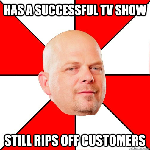 Has a successful tv show still rips off customers  - Has a successful tv show still rips off customers   Pawn Star