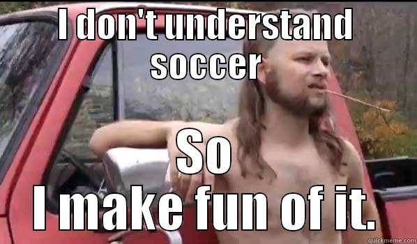 I DON'T UNDERSTAND SOCCER SO I MAKE FUN OF IT. Almost Politically Correct Redneck