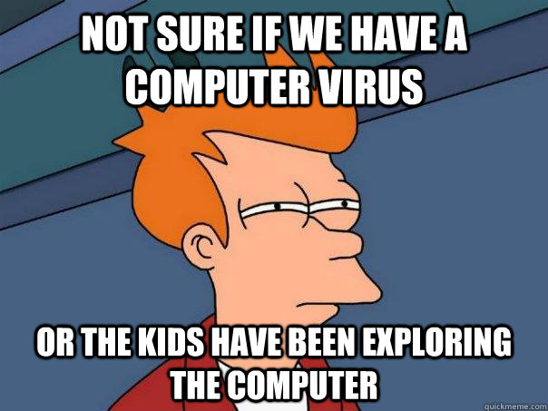 Not sure if we have a computer virus or the kids have been exploring the computer  Futurama Fry