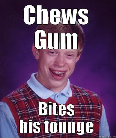 CHEWS GUM BITES HIS TOUNGE Bad Luck Brian