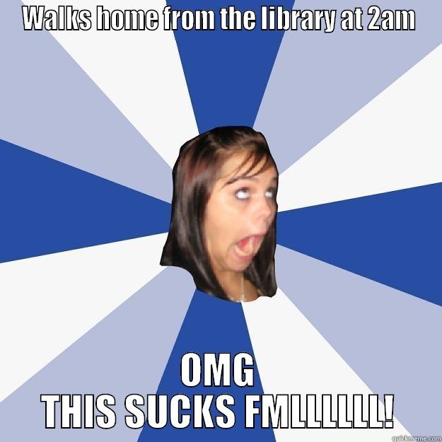 WALKS HOME FROM THE LIBRARY AT 2AM OMG THIS SUCKS FMLLLLLL! Annoying Facebook Girl