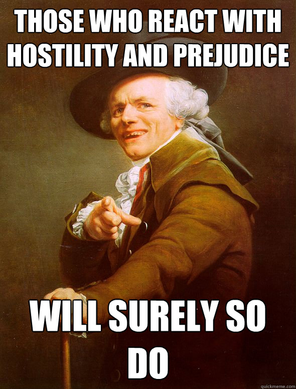 Those who react with hostility and prejudice will surely so do  Joseph Ducreux