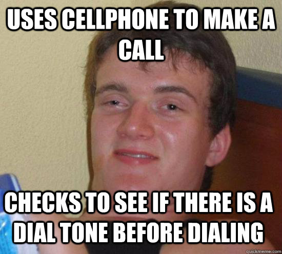 Uses Cellphone to make a call Checks to see if there is a dial tone before dialing  10 Guy