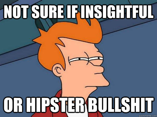 Not sure if insightful or hipster bullshit - Not sure if insightful or hipster bullshit  Futurama Fry