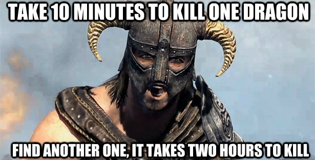 TAKE 10 MINUTES TO KILL ONE DRAGON FIND ANOTHER ONE, IT TAKES TWO HOURS TO KILL  skyrim