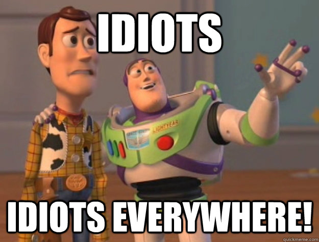 Idiots Idiots everywhere!  Buzz Lightyear