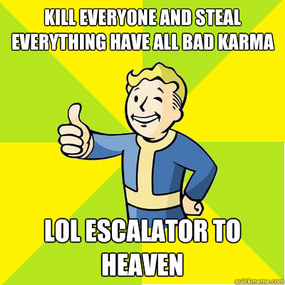 kill everyone and steal everything have all bad karma lol Escalator to Heaven  Fallout new vegas