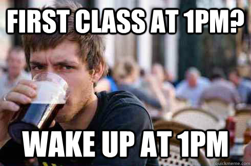 First Class At 1pm? Wake up at 1pm  - First Class At 1pm? Wake up at 1pm   Lazy College Senior