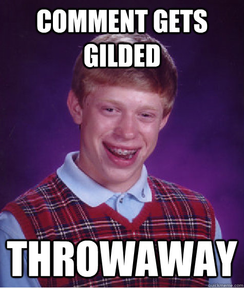 Comment gets gilded Throwaway - Comment gets gilded Throwaway  Bad Luck Brian