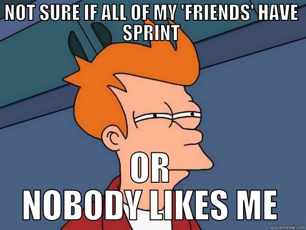 NOT SURE IF ALL OF MY 'FRIENDS' HAVE SPRINT OR NOBODY LIKES ME Futurama Fry