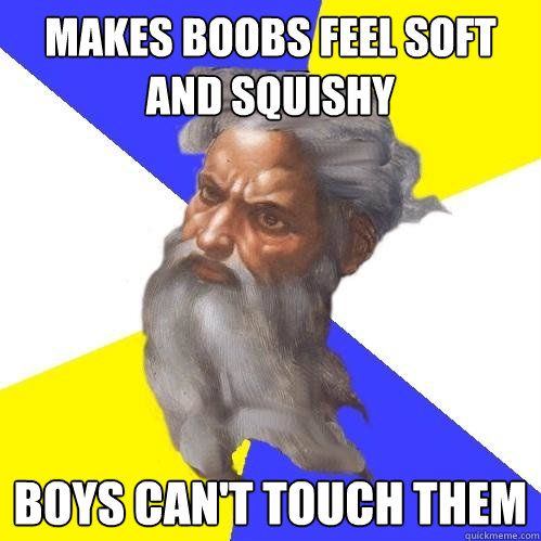 Makes boobs feel soft and squishy Boys can't touch them  Advice God