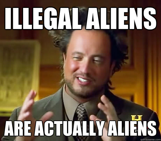 Illegal Aliens are actually aliens  Ancient Aliens