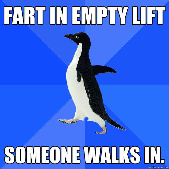 fart in empty lift someone walks in. - fart in empty lift someone walks in.  Socially Awkward Penguin