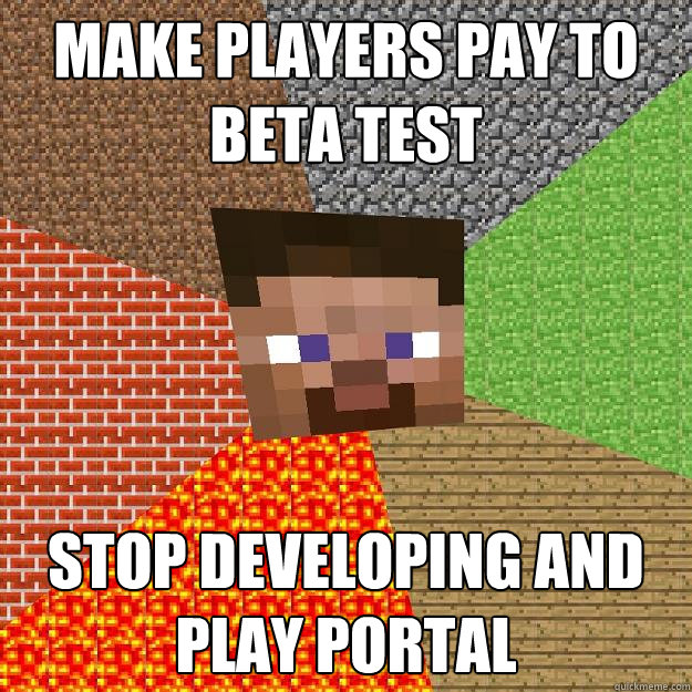 Make players pay to beta test stop developing and play portal - Make players pay to beta test stop developing and play portal  Minecraft