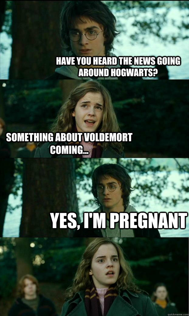 Have you heard the news going around Hogwarts? Something about Voldemort coming... Yes, I'm Pregnant   Horny Harry