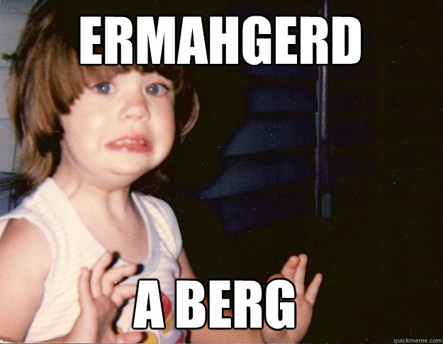 ERMAHGERD a berg - ERMAHGERD a berg  Bugface