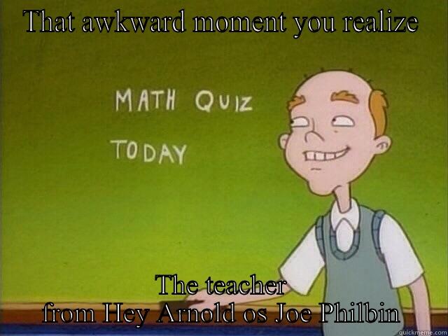 Joe Philbin - THAT AWKWARD MOMENT YOU REALIZE THE TEACHER FROM HEY ARNOLD OS JOE PHILBIN Misc