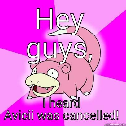 HEY GUYS, I HEARD AVICII WAS CANCELLED! Slowpoke