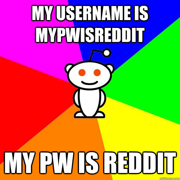 my username is mypwisreddit my pw is reddit  Reddit Alien