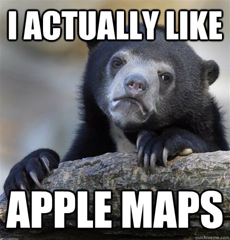 I actually like Apple Maps  Confession Bear