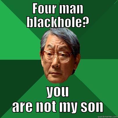 FOUR MAN BLACKHOLE? YOU ARE NOT MY SON High Expectations Asian Father