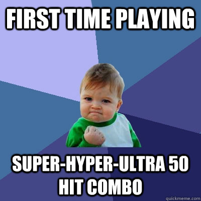 First time playing SUPER-HYPER-ULTRA 50 hit combo  Success Kid