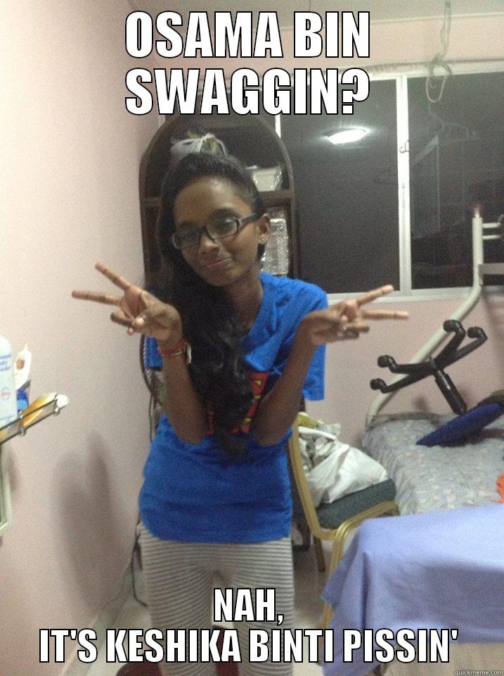 OSAMA BIN SWAGGIN? NAH, IT'S KESHIKA BINTI PISSIN' Misc