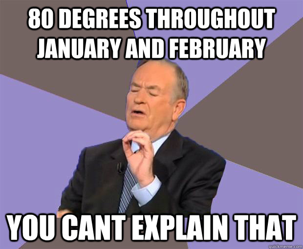 80 degrees throughout January and February you cant explain that - 80 degrees throughout January and February you cant explain that  Bill O Reilly