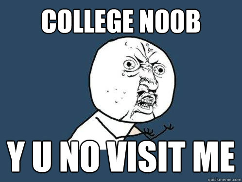 college n00b y u no visit me  Y U No