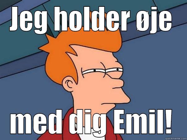 JEG HOLDER ØJE MED DIG EMIL! Futurama Fry