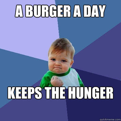 A BURGER A DAY KEEPS THE HUNGER AWAY  Success Kid