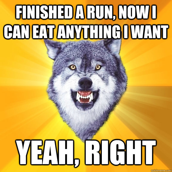 Finished a run, now i can eat anything i want yeah, right  Courage Wolf