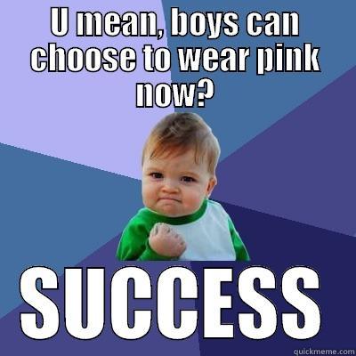 Pink Boy - U MEAN, BOYS CAN CHOOSE TO WEAR PINK NOW? SUCCESS Success Kid